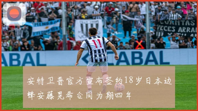 安特卫普官方宣布签约18岁日本边锋安藤晃希合同为期四年
