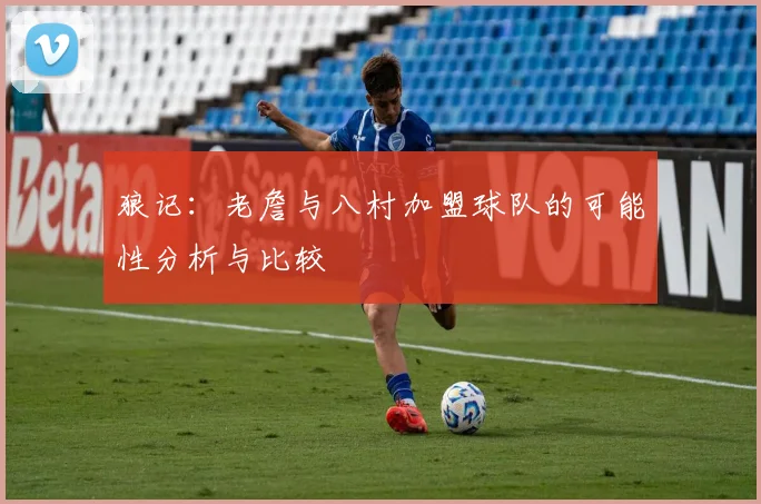 狼记：老詹与八村加盟球队的可能性分析与比较